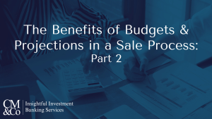 The Benefits of Budgets & Projections in a Sale Process: Part Two